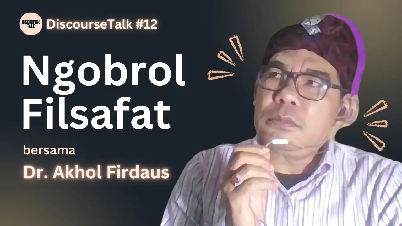 DiscourseTalk episode 12 ngobrol filsafat bersama Dr. Akhol Firdaus